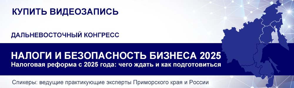 Дальневосточный конгресс «Налоги и безопасность бизнеса 2025» Налоговая реформа с 2025 года