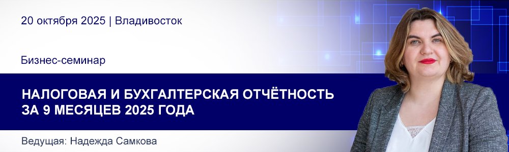 Семинар Надежды Самковой НАЛОГОВАЯ И БУХГАЛТЕРСКАЯ ОТЧЁТНОСТЬ ЗА 9 МЕСЯЦЕВ 2025 20 окт. 2025